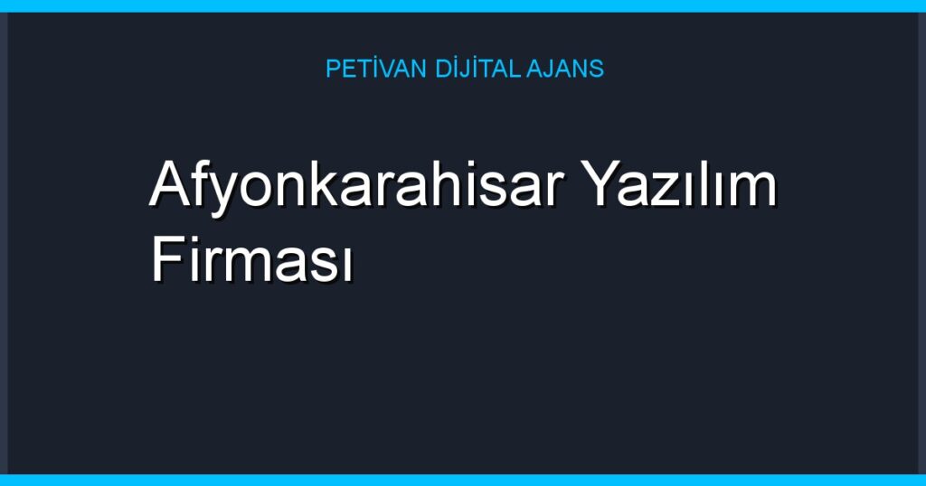 Afyonkarahisar Yazılım Firması