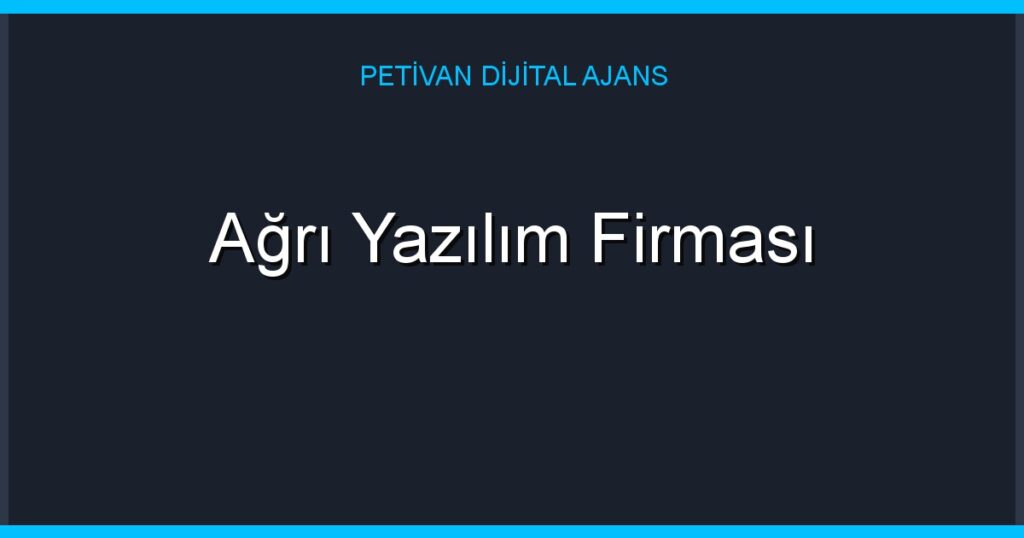 Ağrı Yazılım Firması