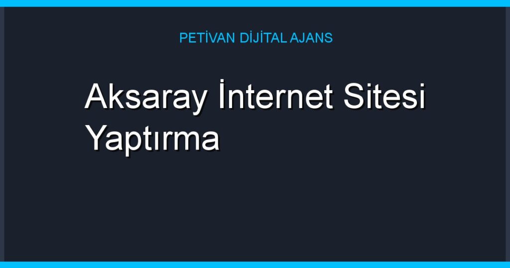 Aksaray İnternet Sitesi Yaptırma