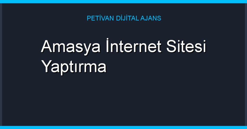 Amasya İnternet Sitesi Yaptırma