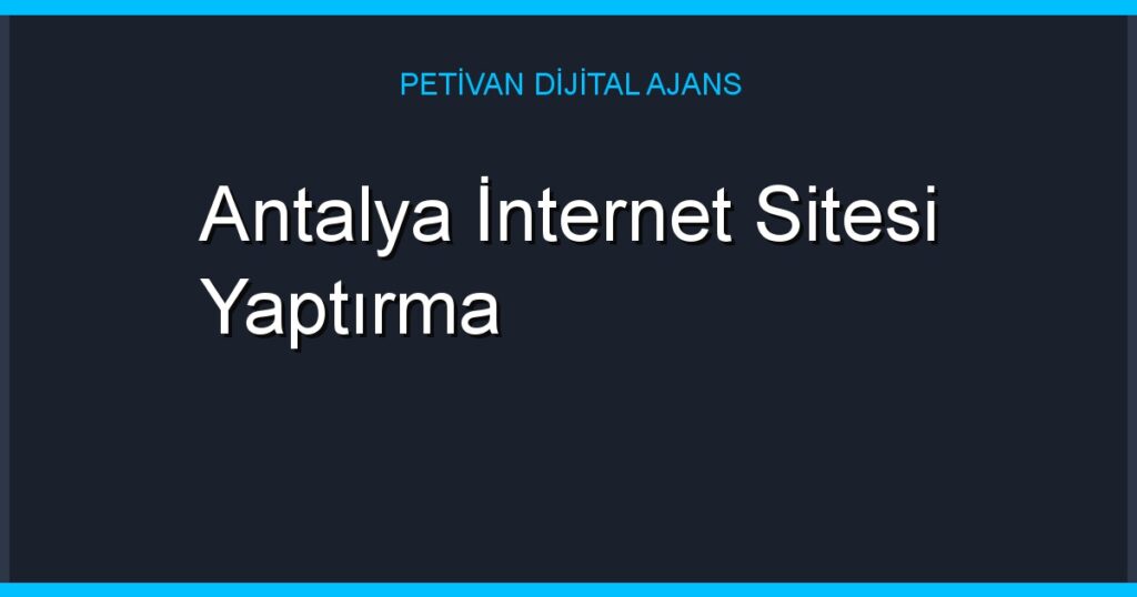 Antalya İnternet Sitesi Yaptırma