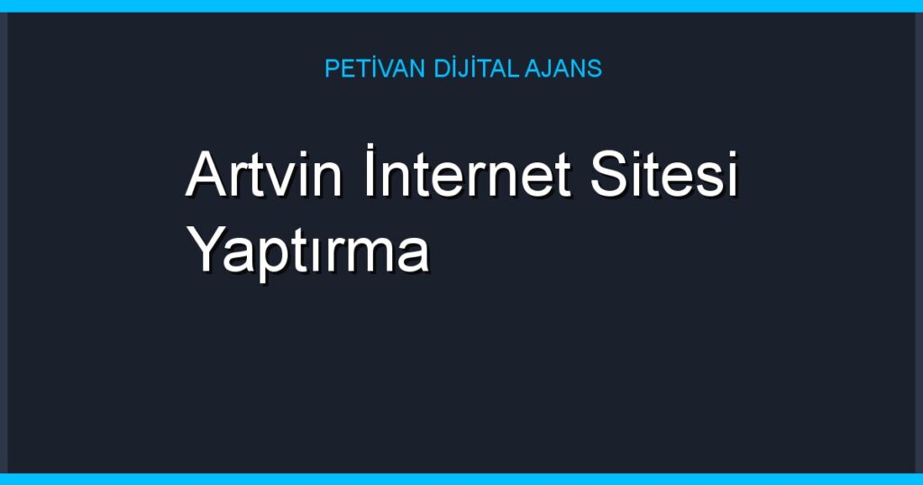 Artvin İnternet Sitesi Yaptırma
