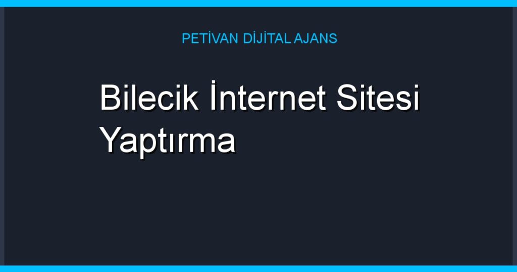 Bilecik İnternet Sitesi Yaptırma
