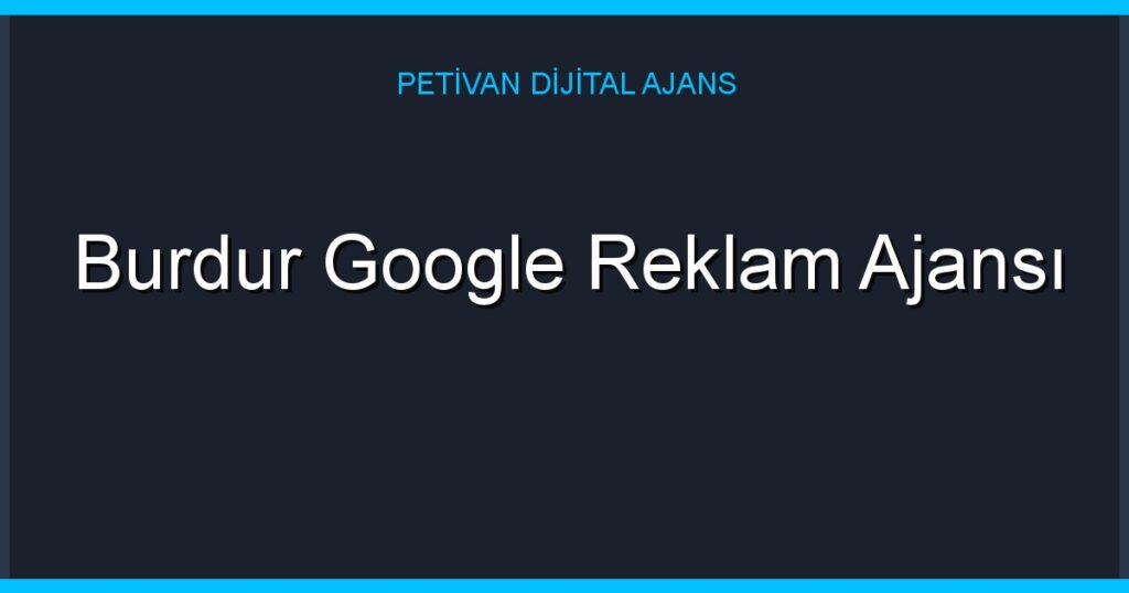 Burdur Google Reklam Ajansı