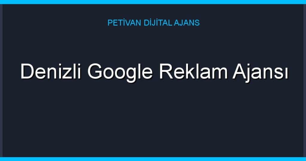Denizli Google Reklam Ajansı
