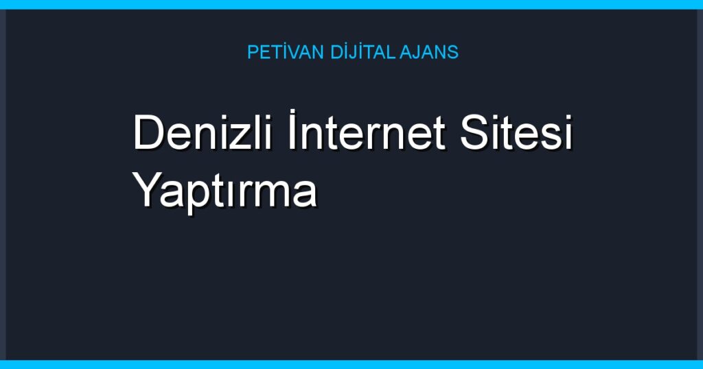 Denizli İnternet Sitesi Yaptırma