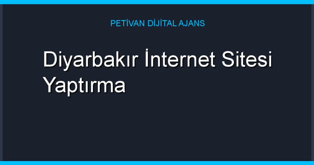 Diyarbakır İnternet Sitesi Yaptırma