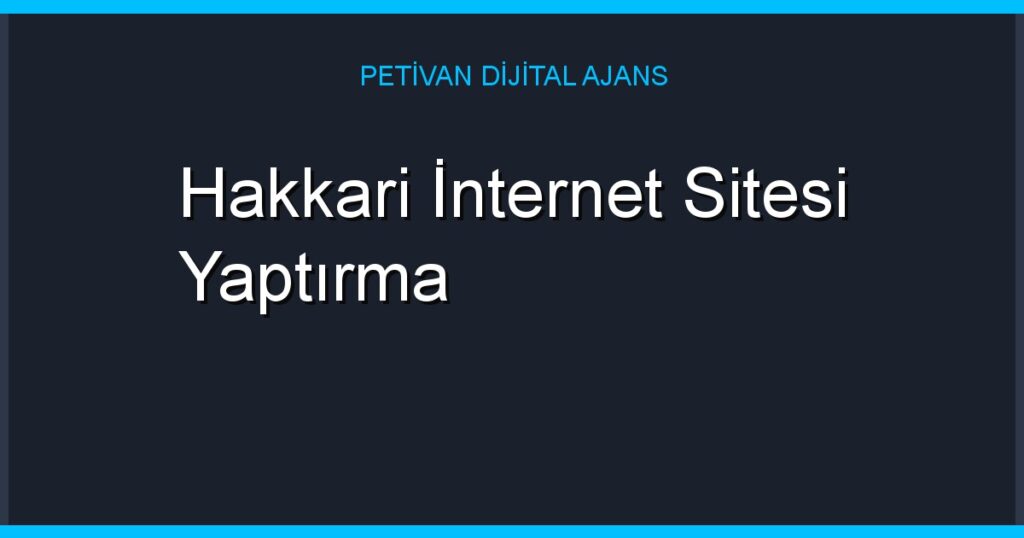 Hakkari İnternet Sitesi Yaptırma