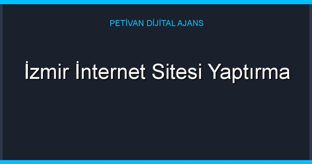 İzmir İnternet Sitesi Yaptırma