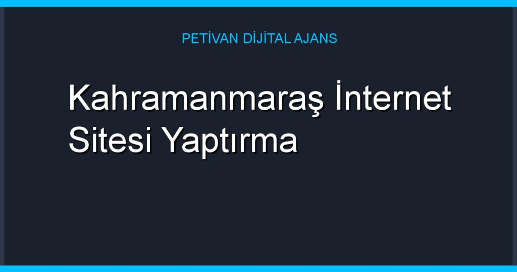 Kahramanmaraş İnternet Sitesi Yaptırma