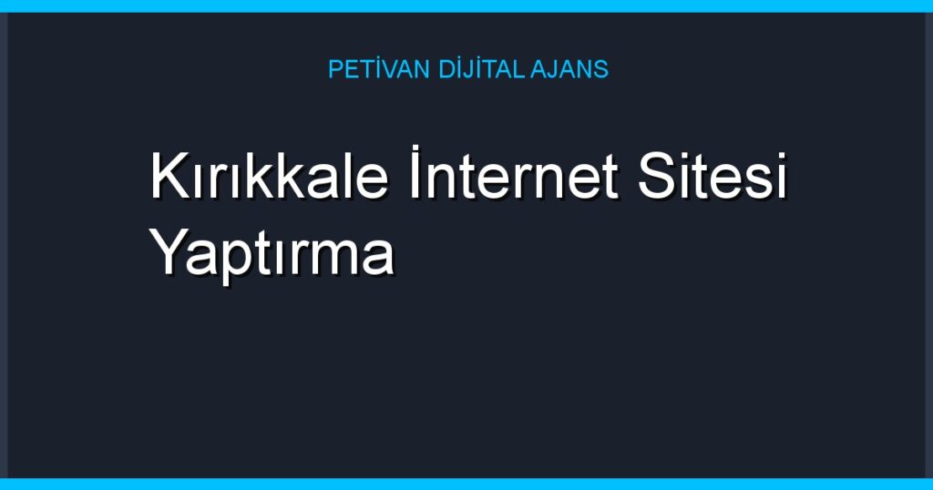 Kırıkkale İnternet Sitesi Yaptırma