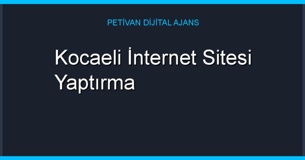 Kocaeli İnternet Sitesi Yaptırma
