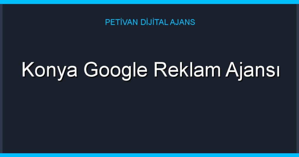 Konya Google Reklam Ajansı