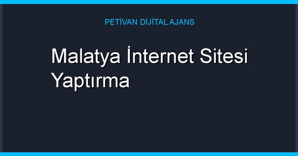 Malatya İnternet Sitesi Yaptırma