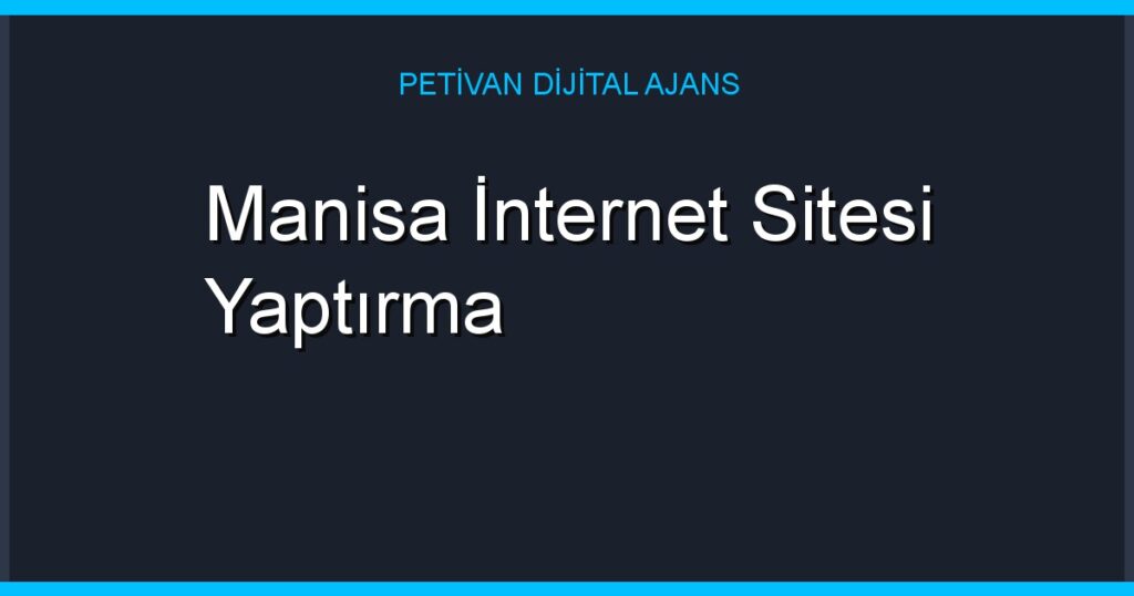 Manisa İnternet Sitesi Yaptırma