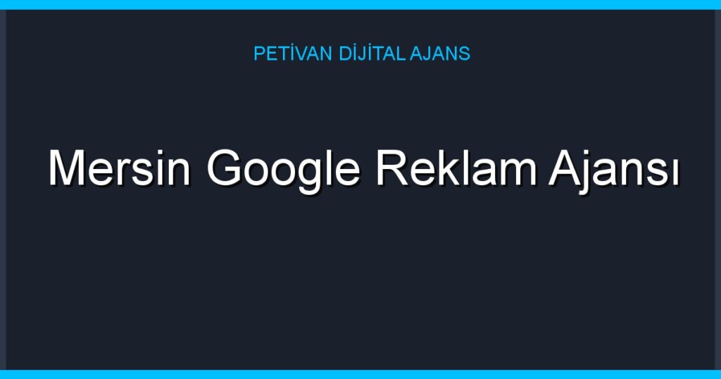 Mersin Google Reklam Ajansı