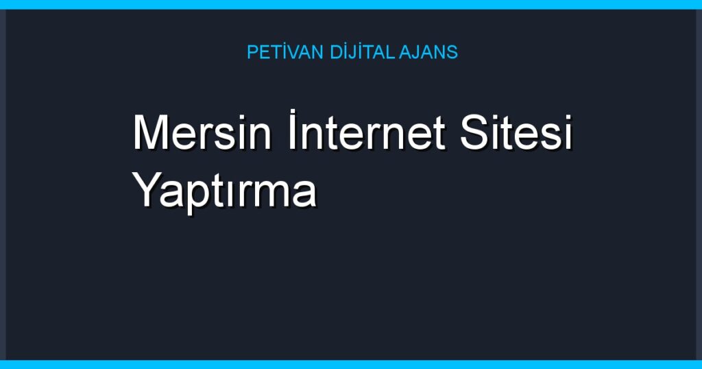 Mersin İnternet Sitesi Yaptırma