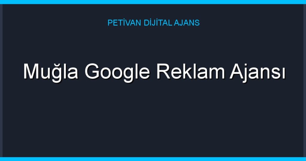 Muğla Google Reklam Ajansı