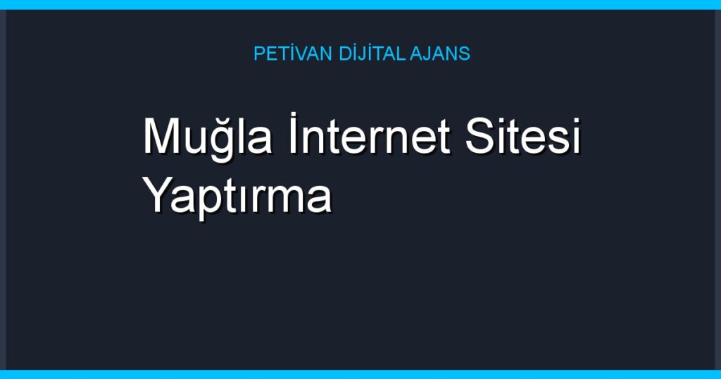 Muğla İnternet Sitesi Yaptırma