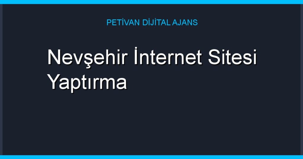 Nevşehir İnternet Sitesi Yaptırma