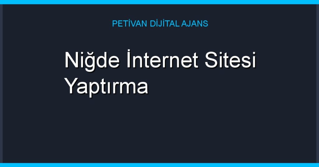 Niğde İnternet Sitesi Yaptırma