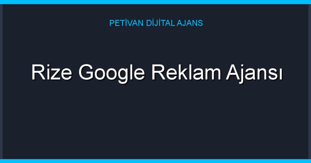 Rize Google Reklam Ajansı