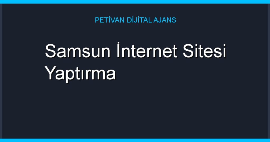 Samsun İnternet Sitesi Yaptırma