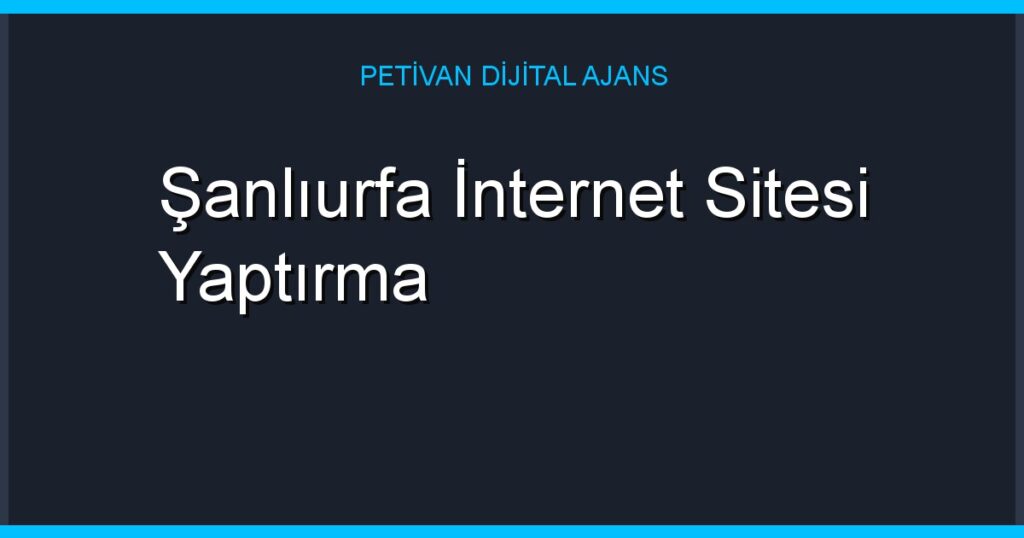 Şanlıurfa İnternet Sitesi Yaptırma