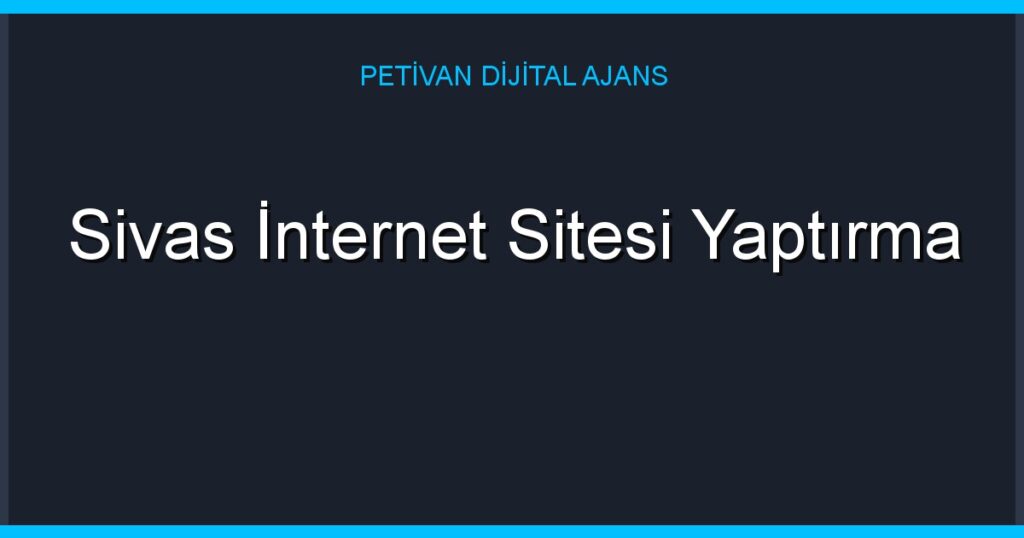 Sivas İnternet Sitesi Yaptırma