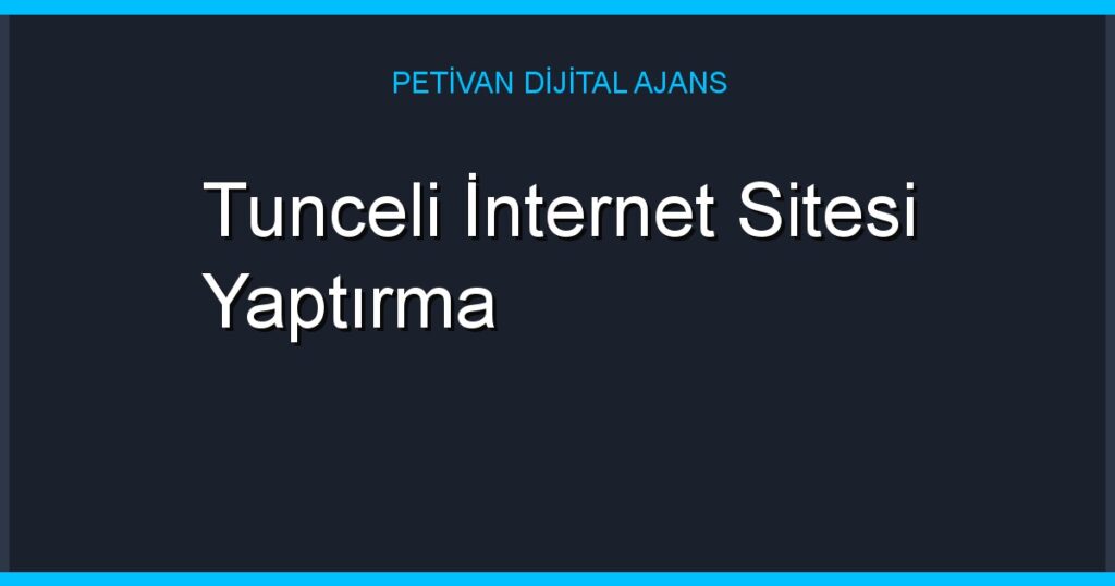 Tunceli İnternet Sitesi Yaptırma
