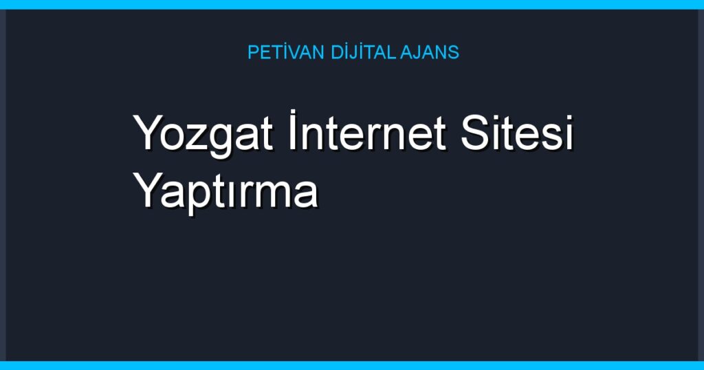 Yozgat İnternet Sitesi Yaptırma