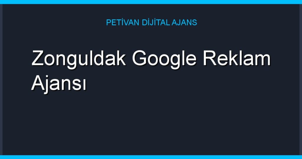 Zonguldak Google Reklam Ajansı